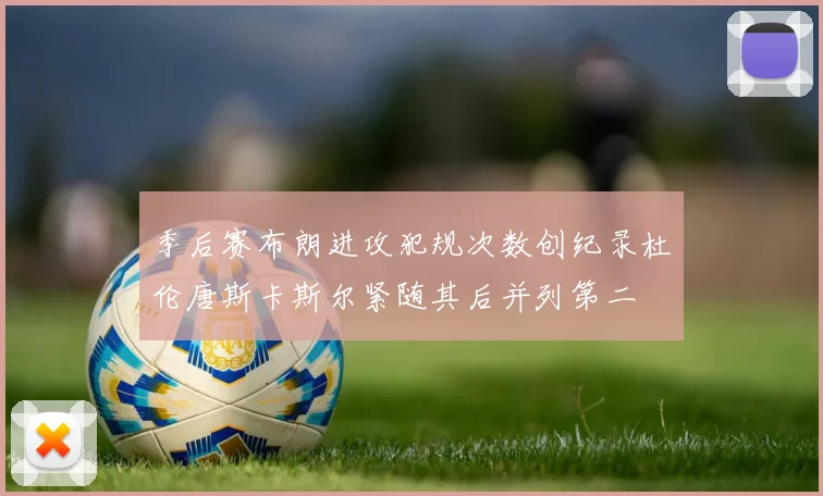 季后赛布朗进攻犯规次数创纪录杜伦唐斯卡斯尔紧随其后并列第二
